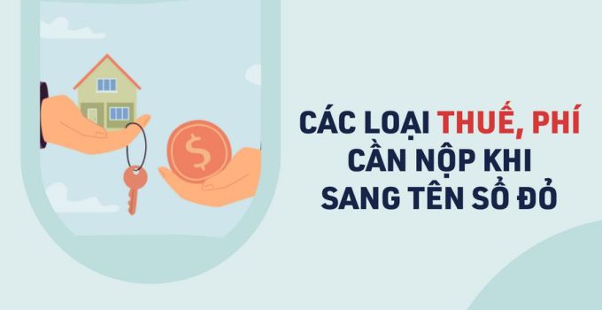 Các loại thuế phí cần phải nộp khi sang tên Sổ đỏ là gì?