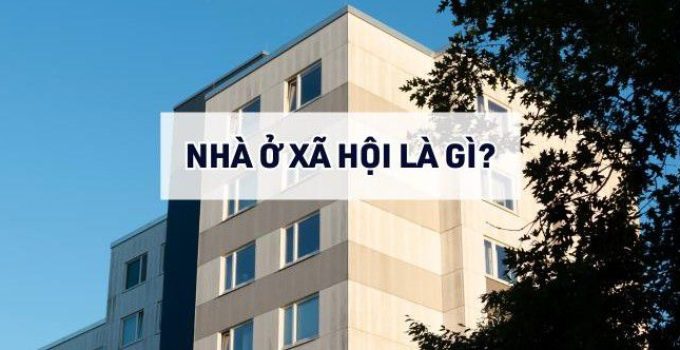 Nhà ở xã hội Đối tượng, điều kiện và thủ tục mua bán [Mới nhất]